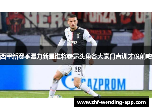 西甲新赛季潜力新星谁将崭露头角各大豪门青训才俊前瞻