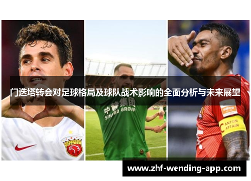 门迭塔转会对足球格局及球队战术影响的全面分析与未来展望